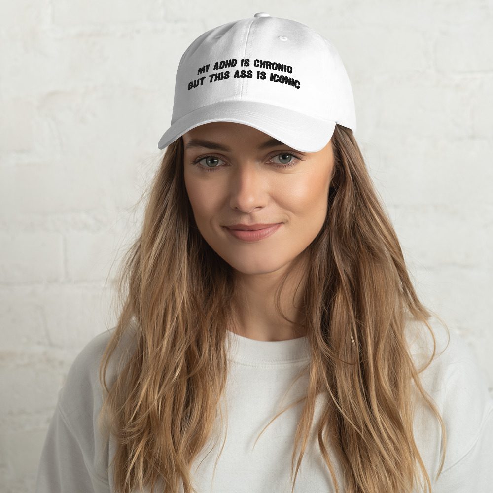 My ADHD Is Chronic But This Ass Is Iconic Dad Hat