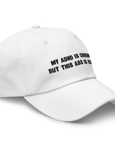 My ADHD Is Chronic But This Ass Is Iconic Dad Hat