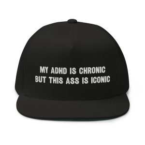 My ADHD Is Chronic But This Ass Is Iconic Flat Bill Cap