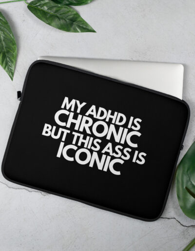 My ADHD Is Chronic But This Ass Is Iconic Laptop Sleeve