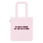 My ADHD Is Chronic But This Ass Is Iconic Organic Tote Bag
