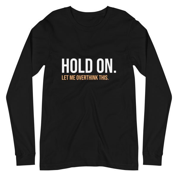 Hold On Let Me Overthink This Unisex Long Sleeve T-shirt
