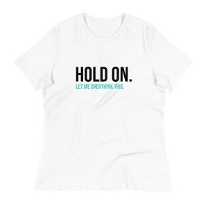 Hold On Let Me Overthink This Women's Relaxed T-Shirt