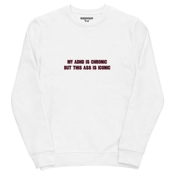 My ADHD Is Chronic But This Ass Is Iconic Unisex Eco Sweatshirt