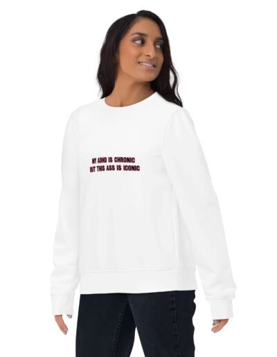 My ADHD Is Chronic But This Ass Is Iconic Unisex Eco Sweatshirt