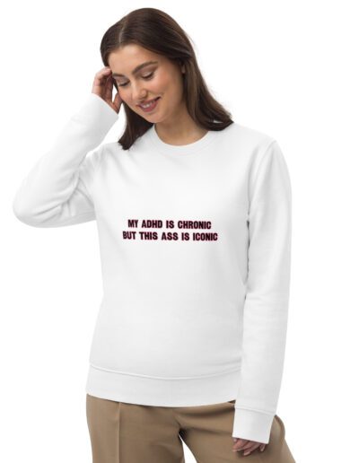 My ADHD Is Chronic But This Ass Is Iconic Unisex Eco Sweatshirt