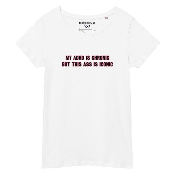 My ADHD Is Chronic But This Ass Is Iconic Women’s Organic T-shirt
