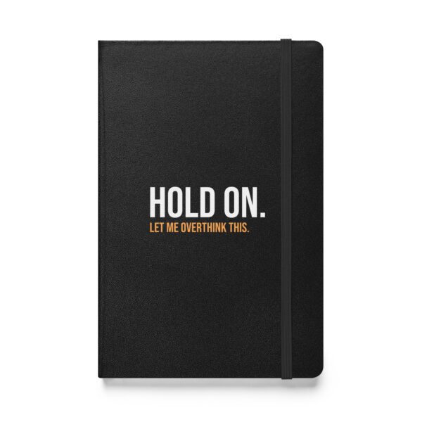 Hold On Let Me Overthink This Hardcover Bound Notebook