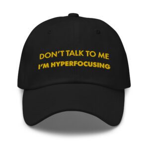 Don’t Talk To Me I’m Hyperfocusing Dad Hat