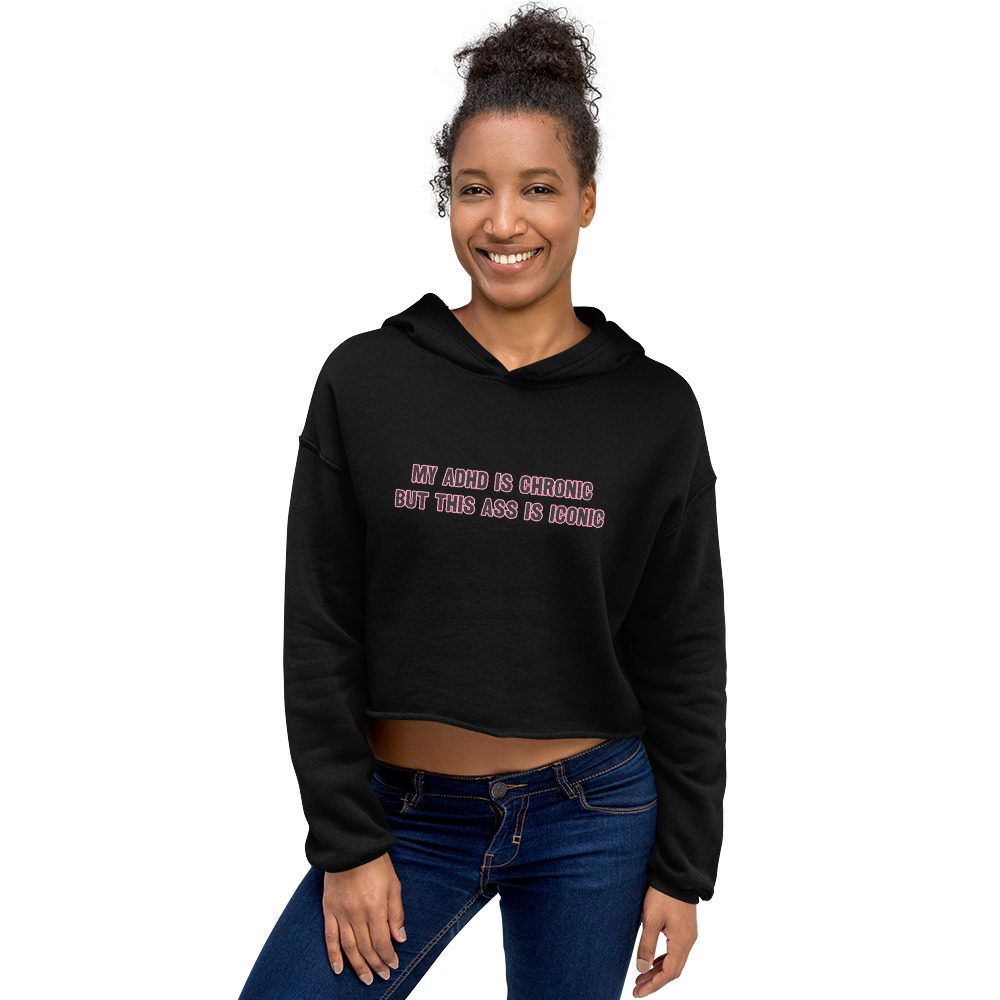 My ADHD Is Chronic But This Ass Is Iconic Crop Hoodie