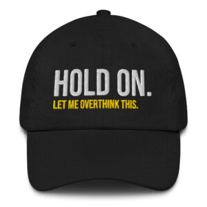 Hold On Let Me Overthink This Dad Hat