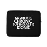 My ADHD Is Chronic But This Ass Is Iconic Laptop Sleeve