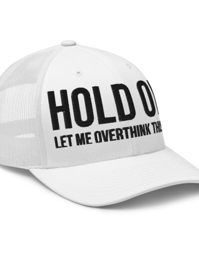 Hold On Let Me Overthink This Trucker Cap