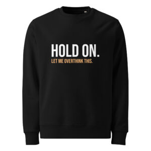 Hold On Let Me Overthink This Unisex Organic Sweatshirt