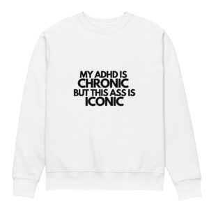 My ADHD Is Chronic But This Ass Is Iconic Unisex Organic Sweatshirt