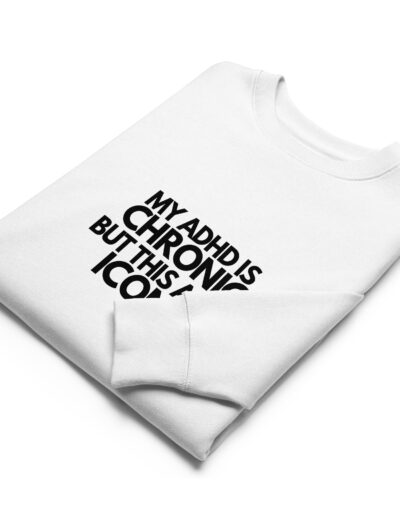 My ADHD Is Chronic But This Ass Is Iconic Unisex Organic Sweatshirt