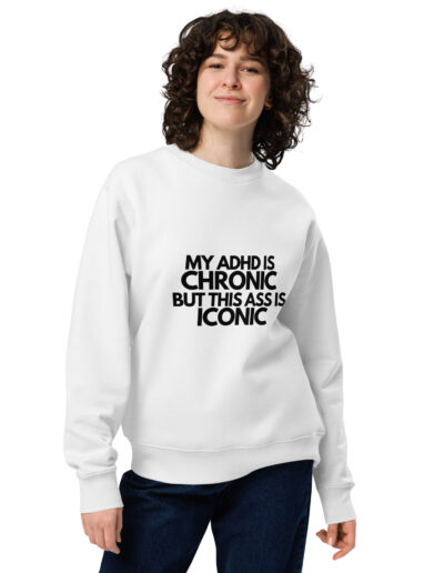 My ADHD Is Chronic But This Ass Is Iconic Unisex Organic Sweatshirt