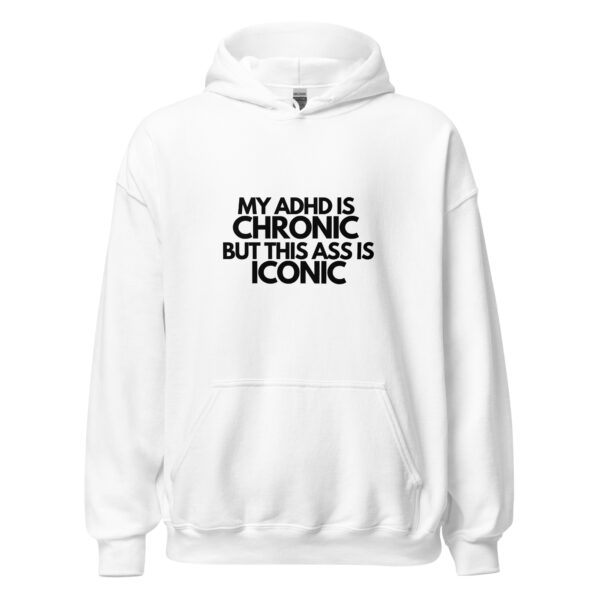 My ADHD Is Chronic But This Ass Is Iconic Unisex Hoodie