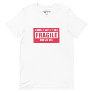 Handle With Care - FRAGILE Unisex T-shirt