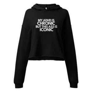 My ADHD Is Chronic But This Ass Is Iconic Crop Hoodie