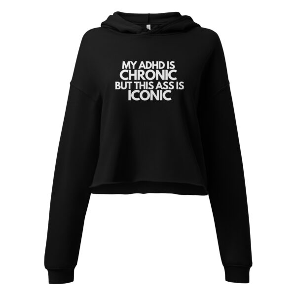 My ADHD Is Chronic But This Ass Is Iconic Crop Hoodie