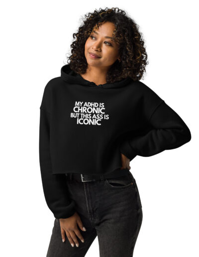 My ADHD Is Chronic But This Ass Is Iconic Crop Hoodie